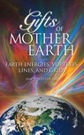 Gifts of Mother Earth: Earth Energies, Vortexes, Lines, and Grids - Jaap Van Etten - 9781891824869