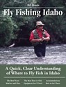 Fly Fishing Idaho: A Quick, Clear Understanding of Where to Fly Fish in Idaho - Bill Mason - 9781892469175