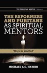 The Reformers and Puritans as Spiritual Mentors - Michael A G Haykin - 9781894400398