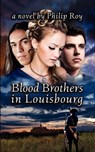 Blood Brothers in Louisbourg - Philip Roy - 9781897009727