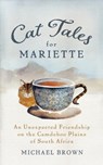 Cat Tales for Mariette: An Unexpected Friendship on the Camdeboo Plains of South Africa - Michael Brown - 9781897238783