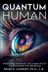 Quantum Human-Embarking Fearlessly Into A New Era Of Consciousness and Wellbeing - Brian R. Clement - 9781899694327