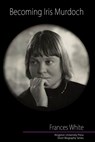 Becoming Iris Murdoch - Frances White - 9781899999606