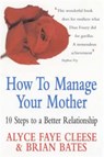 How to Manage Your Mother - Alyce Faye Cleese ; Brian Bates - 9781900512855