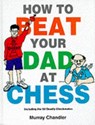 How to Beat Your Dad at Chess - Murray Chandler - 9781901983050