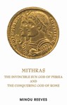 Mithras: The Invincible Sun God of Persia and the Conquering God of Rome - Minou Reeves - 9781902932835
