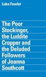 The Poor Stockinger, the Luddite Cropper and the Deluded Followers of Joanna Southcott: Luke Fowler - Tom Steele ; Owen Hatherley - 9781904270355