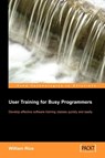 User Training for Busy Programmers - William Rice - 9781904811459