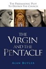 The Virgin and the Pentacle: The Freemasonic Plot to Destroy the Church - Alan Butler - 9781905047321