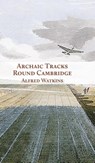 Archaic Tracks Round Cambridge - Alfred Watkins - 9781905315437