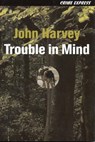 Trouble in Mind - John Harvey - 9781905512256