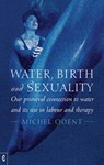 Water, Birth and Sexuality - Michel Odent - 9781905570737