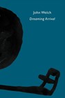 Dreaming Arrival - John Welch - 9781905700561
