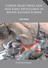 Copper Shaft-Hole Axes and Early Metallurgy in South-Eastern Europe: An Integrated Approach - Julia Heeb - 9781905739837