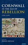Cornwall in the Age of Rebellion, 1490–1690 - Prof. Philip Payton - 9781905816200