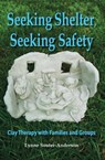 Seeking Shelter, Seeking Safety: Clay Therapy with Families and Groups - Lynne Souter-Anderson ; Archive Publishing - 9781906289768