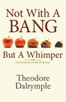 Not With a Bang But a Whimper - Theodore Dalrymple - 9781906308100