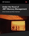Under the Hood of .NET Memory Management - Chris Farrell ; Nick Harrison - 9781906434755