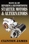 Manual of Repairing & Reconditioning Starter Motors and Alternators - James Clinton - 9781906512682