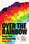Over the Rainbow: Money, Class & Homophobia - Nicola Field - 9781907133947
