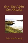 Gun Tug I Speis don Armann - Iain Maccormaig - 9781907165511