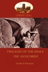 'Twilight of the Idols or How to Philosophize with a Hammer', and 'the Antichrist' - Friedrich Wilhelm Nietzsche - 9781907523663