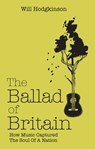 The Ballad of Britain - Will Hodgkinson - 9781907554766