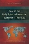 Role of the Holy Spirit in Protestant Systematic Theology - Wilson Varkey - 9781907713101