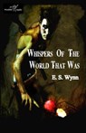 Whispers of the World That Was - WYNN,  E. S. - 9781907737664