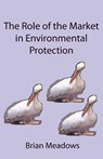 The Role of the Market in Environmental Protection - Brian Meadows - 9781907962103