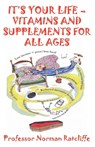 It's Your Life - Vitamins & Supplements for All Ages - Norman (Professor) Ratcliffe - 9781907962615