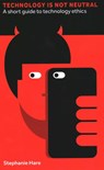 Technology Is Not Neutral - Stephanie Hare - 9781907994975