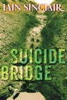 Suicide Bridge - Iain Sinclair - 9781908011619
