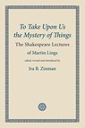 To Take Upon Us the Mystery of Things - Martin Lings - 9781908092106