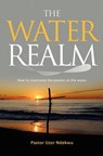 The Water Realm: How to overcome the powers in the water - Pastor Uzor Ndekwu - 9781908223678