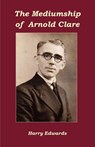 The Mediumship of Arnold Clare - Harry Edwards - 9781908421357