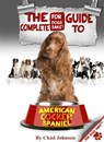 The Complete Guide To The American Cocker Spaniel - Chad Johnson - 9781908793355