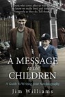 A Message to the Children: A Guide to Writing Your Autobiography - Jim Williams - 9781908943934