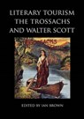 Literary Tourism, the Trossachs and Walter Scott - Nicola J. Watson ; J. Alison ; David Hewitt ; Michael Newton ; Dorothy McMillan ; Murdo Ewen Macdonald ; Ian Thompson ; David Manderson - 9781908980007