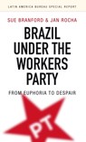 Brazil Under the Workers' Party - SUE BRANFORD ; JAN (REPORTER,  BBC/ The Guardian/ LAB) Rocha - 9781909014015