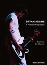 Bryan Adams: A Fretted Biography - The First Six Albums - Mark Duffett - 9781909125070