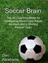 Soccer Brain: The 4C Coaching Model for Developing World Class Player Mindsets and a Winning Football Team - Dan Abrahams - 9781909125438