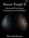 Soccer Tough 2: Advanced Psychology Techniques for Footballers - Dan Abrahams - 9781909125490