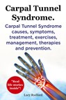 Carpal Tunnel Syndrome, Cts. Carpal Tunnel Syndrome Cts Causes, Symptoms, Treatment, Exercises, Management, Therapies and Prevention. - Lucy Rudford - 9781909151048