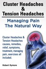 Cluster Headaches & Tension Headaches: Managing Pain The Natural Way. Cluster Headaches & Tension Headaches causes, remedies, relief, symptoms, treatm - Robert Rymore - 9781909151093