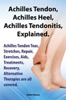 Achilles Heel, Achilles Tendon, Achilles Tendonitis Explained. Achilles Tendon Tear, Stretches, Repair, Exercises, Aids, Treatments, Recovery, Alternative Therapies are all covered - Robert Rymore - 9781909151673