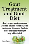 Gout treatment and gout diet. Gout recipes, gout symptoms, purines, causes, remedies, diet, treatments, diagnosis, foods to avoid and foods that might help all included. - Robert Rymore - 9781909151796