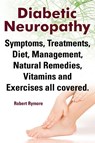 Diabetic Neuropathy. Diabetic Neuropathy Symptoms, Treatments, Diet, Management, Natural Remedies, Vitamins and Exercises All Covered. - Robert Rymore - 9781909151826