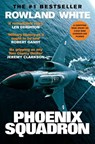 Phoenix Squadron: A Hi-Octane True Story of Fast Jets, Big Decks and Top Guns - Rowland White - 9781909269835