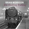 The Evolving Railway - Brian Morrison - 9781909328976